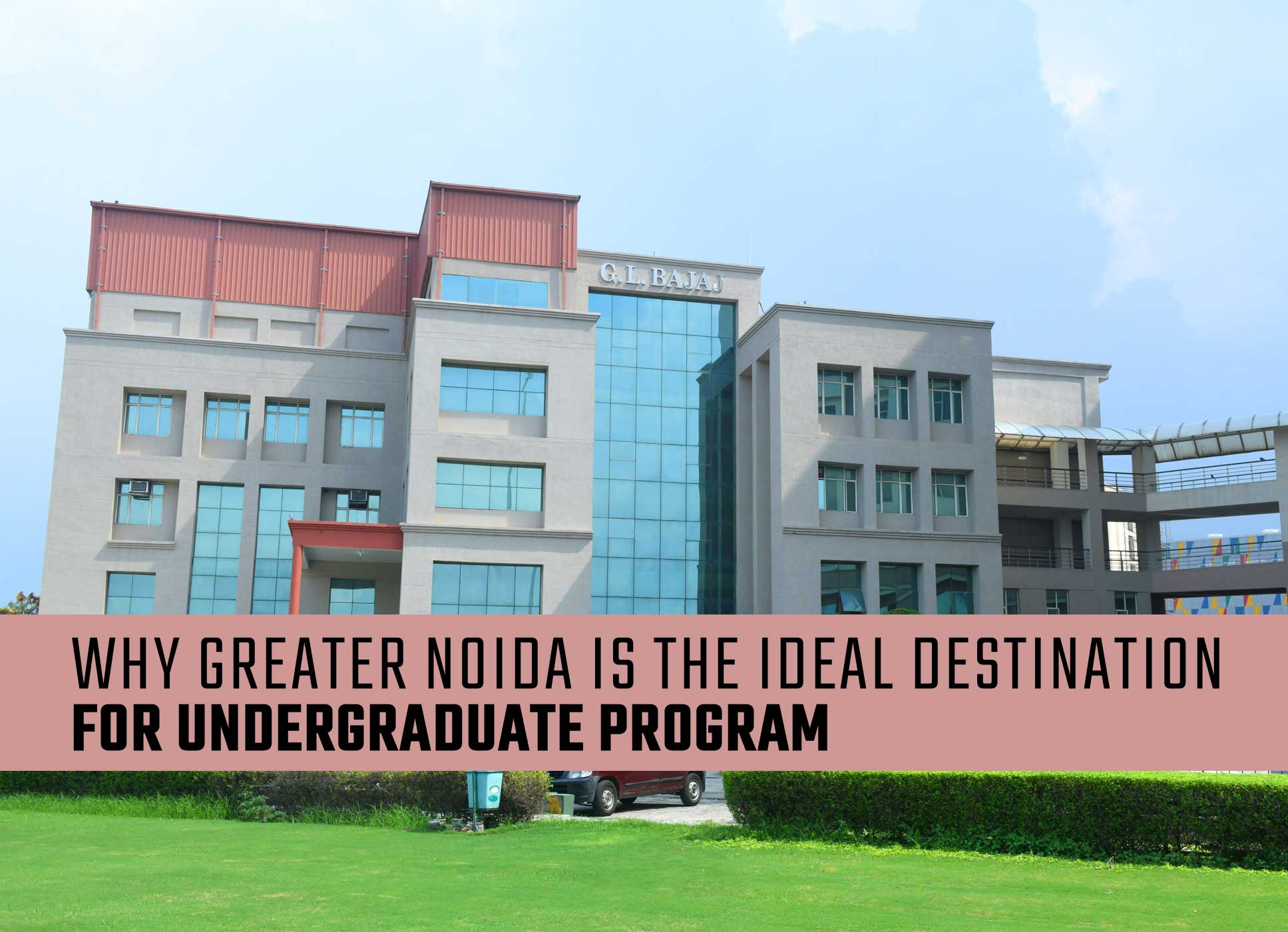 Why Greater Noida is the ideal destination for Undergraduate Program