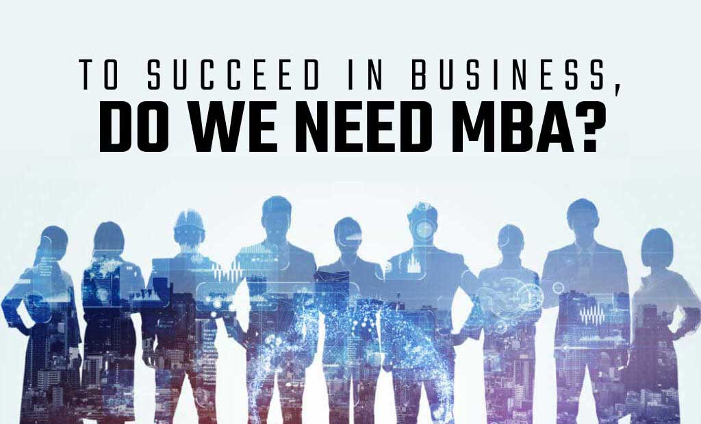 To Succeed In Business, Do We Need MBA?