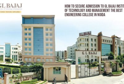 How to Secure Admission to GL bajaj Institute of Technology and Management the Best Engineering College in Noida