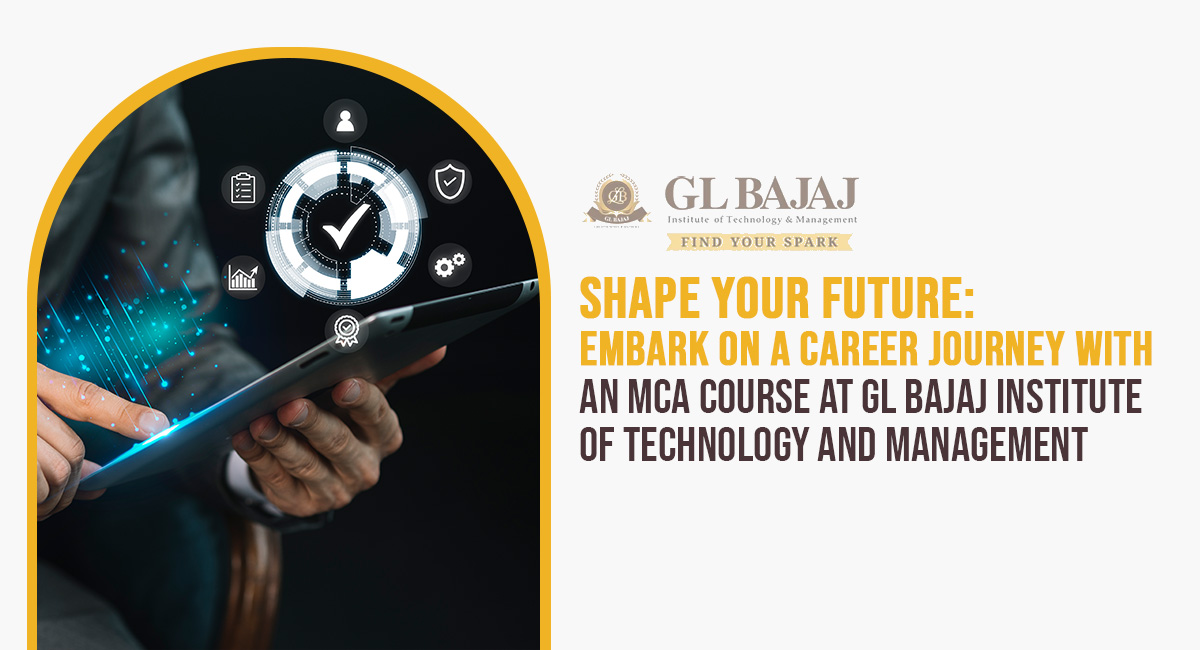 Shape Your Future: Embark on a Career Journey with an MCA Course at GL Bajaj Institute of Technology and Management