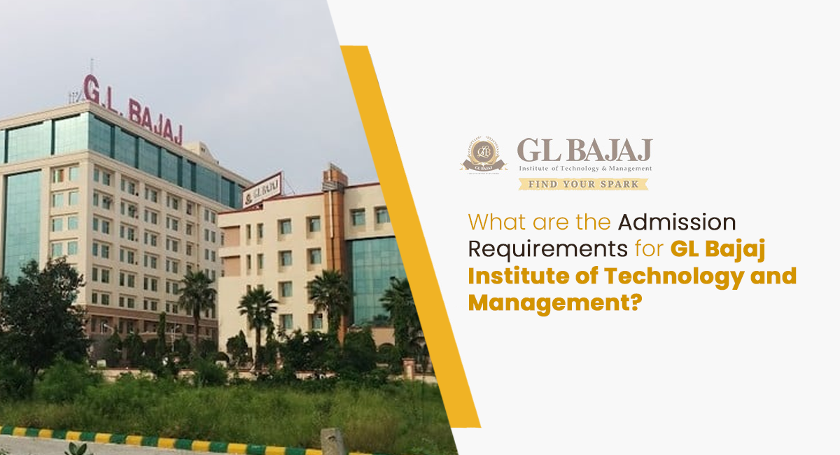 What are the admission requirements for GL Bajaj Institute of Technology and Management?