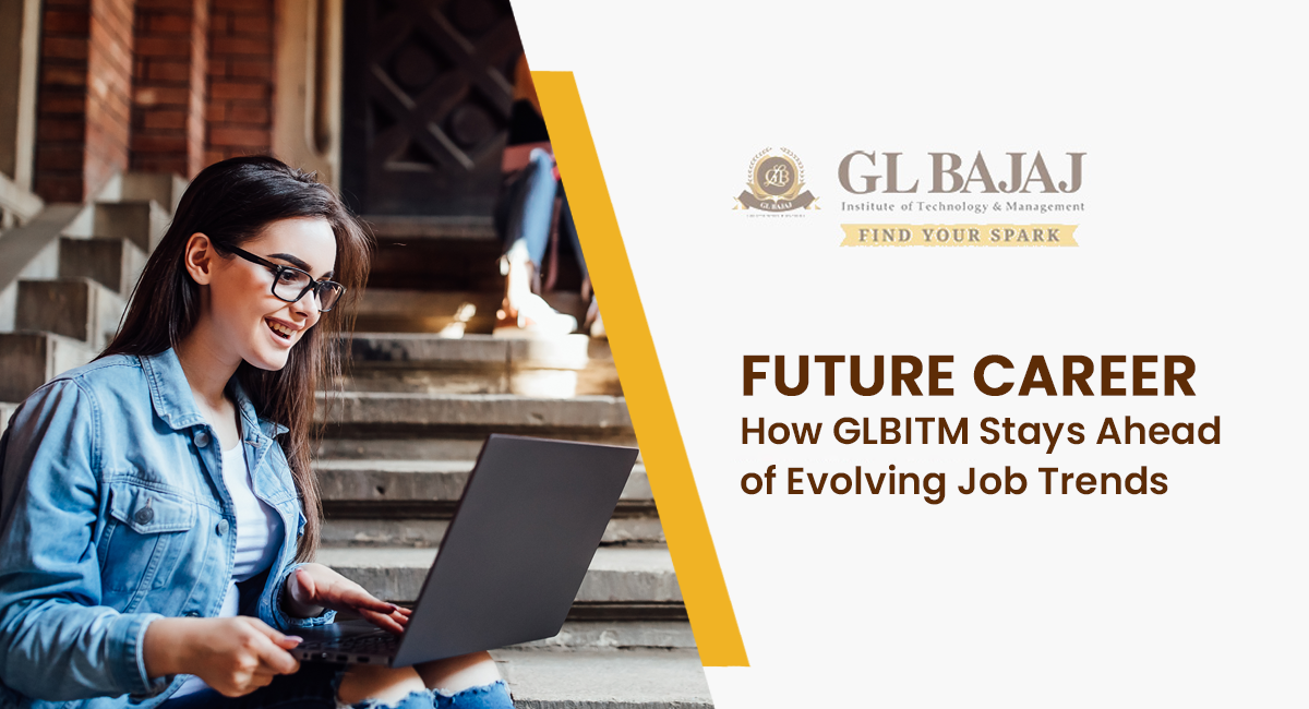 Future Career: How GLBITM Stays Ahead of Evolving Job Trends