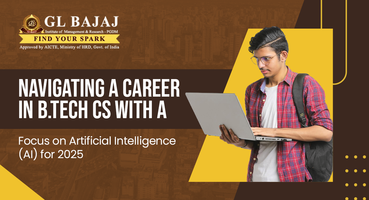 Navigating a Career in B.Tech CS with a Focus on Artificial Intelligence (AI) for 2025 - GL Bajaj Institute of Technology & Management