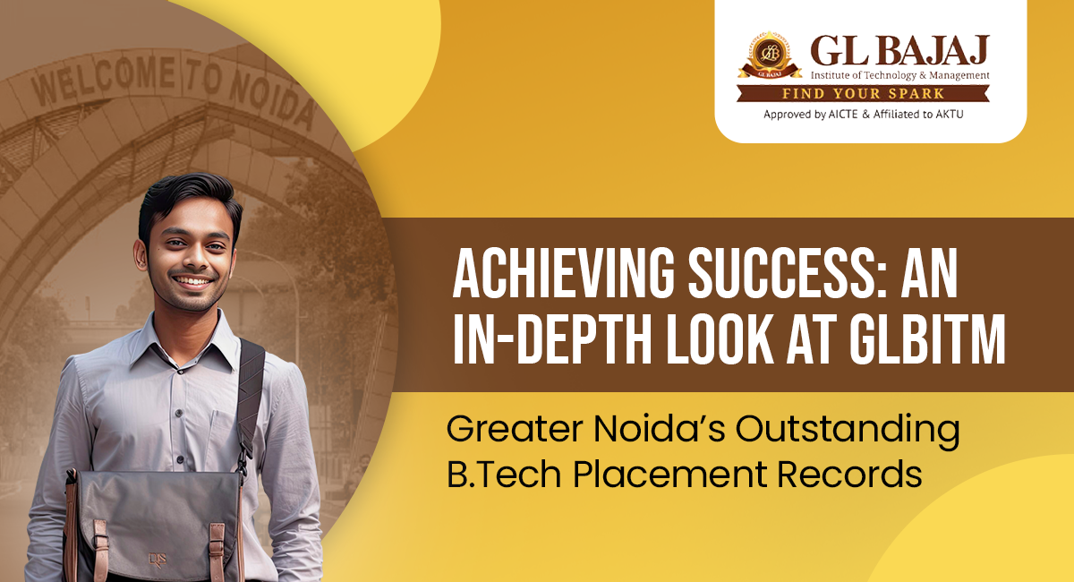 Achieving Success: An In-Depth Look at GLBITM Greater Noida’s Outstanding B.Tech Placement Records