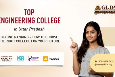 Top Engineering College in Uttar Pradesh: Beyond Rankings, How to Choose the Right College for Your Future